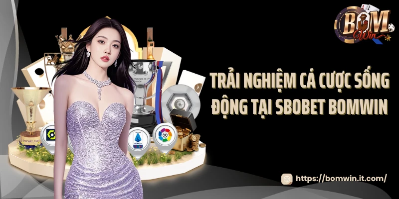 SBOBET BOMWIN - Cá Cược Thể Thao Đẳng Cấp Tại Châu Á 2025 Trải nghiệm cá cược sống động tại SBOBET BOMWIN