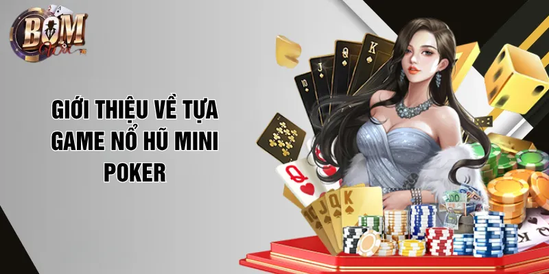 Nổ Hũ Mini Poker - Phiên Bản Mới Nhất, Nâng Cấp VIP PRO 2026 Giới thiệu về tựa game Nổ hũ Mini Poker