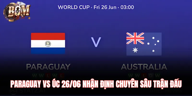 Paraguay Vs Úc 26/06 Nhận Định Chuyên Sâu Trận Đấu Paraguay Vs Úc 26/06 Nhận Định Chuyên Sâu Trận Đấu